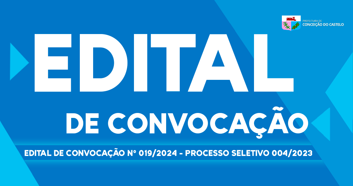 EDITAL DE CONVOCAÇÃO N°019/2024 PROCESSO SELETIVO 004/2023  