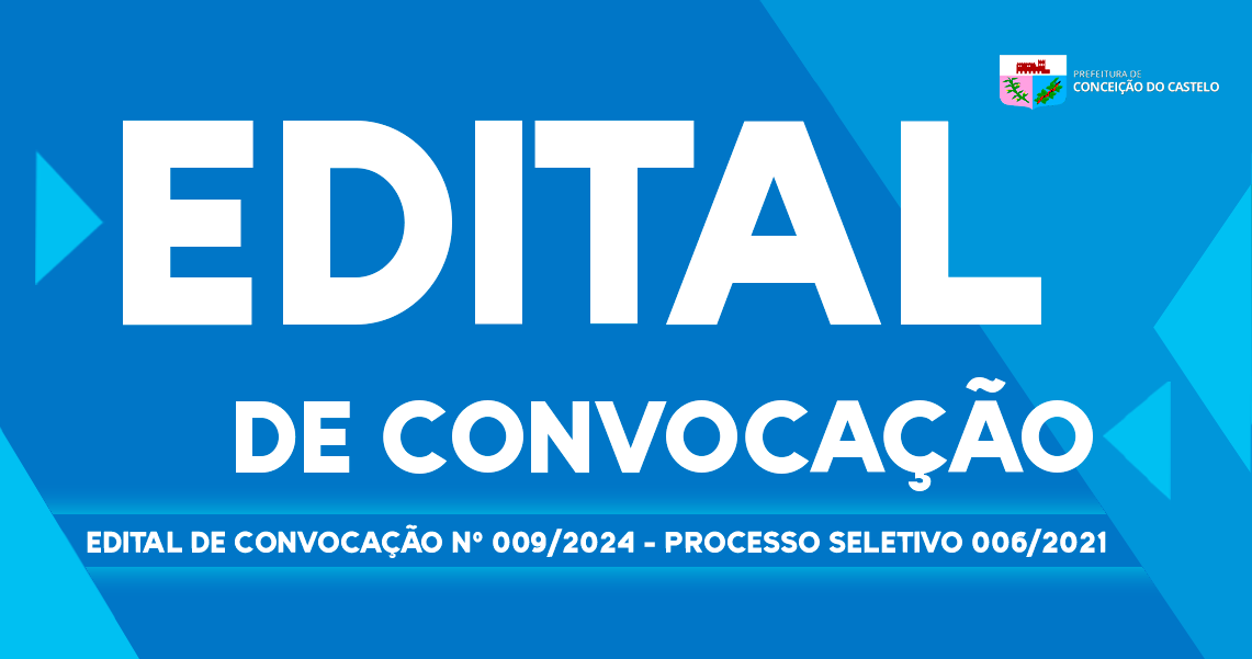 EDITAL DE CONVOCAÇÃO N°009/2024 PROCESSO SELETIVO 006/2021  