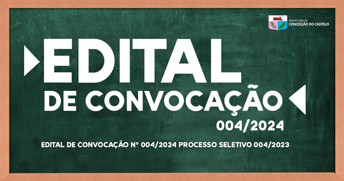 EDITAL DE CONVOCAÇÃO N°004/2024 PROCESSO SELETIVO 004/2023