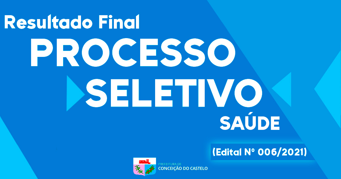 RESULTADO FINAL DO PROCESSO SELETIVO SAÚDE - EDITAL Nº 006/2021