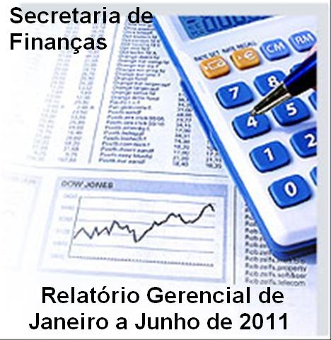 SECRETARIA DE FINANÇAS...  DIVULGA RELATÓRIO GERENCIAL DE JANEIRO A JUNHO DE 2011